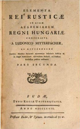 Elementa Rei Rusticæ : In Usum Academiarum Regni Hungariæ, Pars Secunda