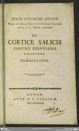 Justi Guilielmi Günzii Philos. Et. Medic. Doct. ... De Cortice Salicis Cortici Peruviano Substituendo Commentatio