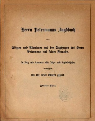 Herrn Petermanns Jagdbuch oder Skizzen und Abenteuer aus den Jagdzügen des Herrn Petermann und seiner Freunde : zu Nutz und Frommen aller Jäger und Jagdliebhaber, 5