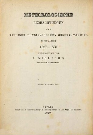 Meteorologičeskija nabljudenija Tiflisskoj Fizičeskoj Observatorii za ... god : = Meteorologische Beobachtungen des Tifliser Physikalischen Observatoriums im Jahre .... 1887/88 (1889)