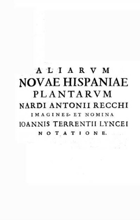 Aliarum novae Hispaniae plantarum Nardi Antonii Recchi imagines et nomina Joannis Terrentii Lyncei notatione