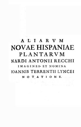Aliarum novae Hispaniae plantarum Nardi Antonii Recchi imagines et nomina Joannis Terrentii Lyncei notatione