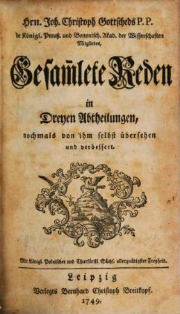 Hrn. Joh. Christoph Gottscheds P.P. der Königl. Preuß. und Bononisch. Akad. der Wissenschaften Mitgliedes, Gesam[m]lete Reden : in Dreyen Abtheilungen