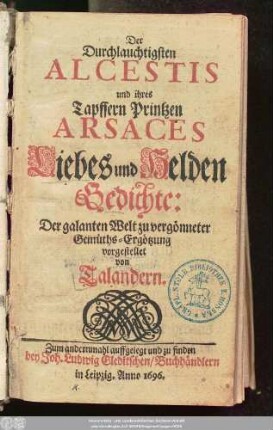 Der Durchlauchtigsten Alcestis und ihres Tapffern Printzen Arsaces Liebes und Helden Gedichte