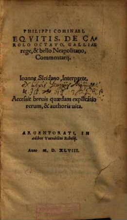 Philippi Cominaei, Eqvitis, De Carolo Octavo, Galliae rege, & bello Neapolitano, Commentarij : Accessit breuis quaedam explicatio rerum, & authoris uita