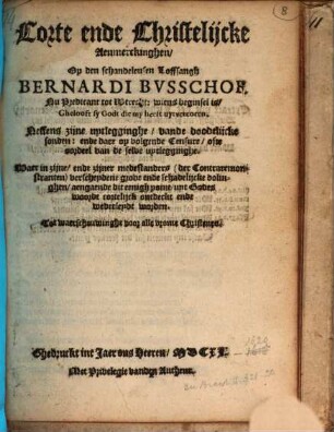 Corte ende Christelijcke Aenmerckinghen op den schandeleusen Loffsangh Bernardi Busschof, nu Predicant tot Utrecht