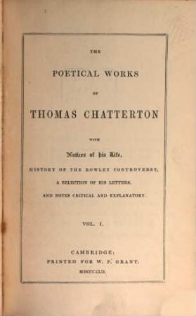 The poetical works of Thomas Chatterton : with notices of his life, history of the Rowley controversy, a selection of his letters, and notes critical and explanatory, 1
