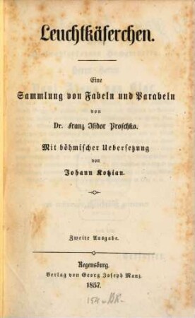 Leuchtkäferchen : Eine Sammlung von Fabeln und Parabeln von Franz Isidor Proschko. Mit böhmischer Uebersetzung von Johann Kolzian