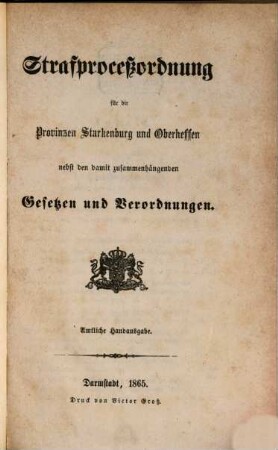 Strafproceßordnung für die Provinzen Starkenburg und Oberhessen : nebst den damit zusammenhängenden Gesetzen und Verordnungen