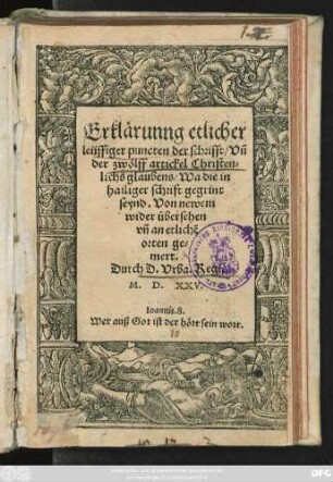 Erklärung etlicher || leüffiger puncten der schrifft/ Vñ || der zwölff artickel Christen=||lichs glaubens/ Wa die in || hailiger schrift gegrint.|| seynd. Von newem || wider übersehen || vñ an etlichẽ || orten ge=||mert.|| Durch D. Vrba. Regi.||