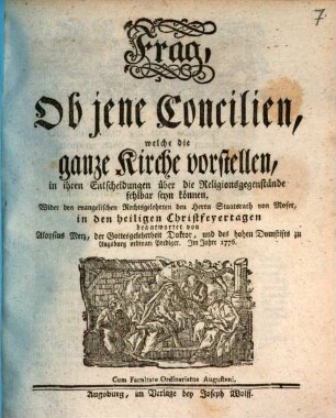 Frag, Ob jene Concilien, welche die ganze Kirche vorstellen, in ihren Entscheidungen über die Religionsgegenstände fehlbar seyn können : Wider den evangelischen Rechtsgelehrten den Herrn Staatsrath von Moser, in den heiligen Christfeyertagen beantwortet