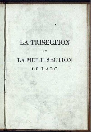 La trisection et la multisection de l'arc : Par la Règle et le Compas seulement; géométriquement et complètement démontrée sans algèbre ni calcul quelconque ; Problême fameux et regardè solide jusqu'à présent, c'est-à-dire, dont la solution ètait dèmontrèe impossible par les voies usitèes de la Gèomètrie