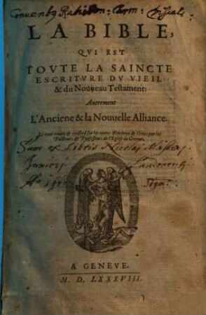 La Bible, qui est toute la saincte escriture du vieil & du nouveau Testament : Autrement l'anciene & la nouvelle alliance ; Le tout reveu & conferé sur les textes Hebrieux & Grecs par les pasteurs & professeurs de l'eglise de Geneve
