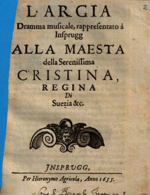 L' Argia : Dramma musicale, rappresentato à Insprugg Alla Maesta della Serenissima Cristina, Regina Di Suezia &c.