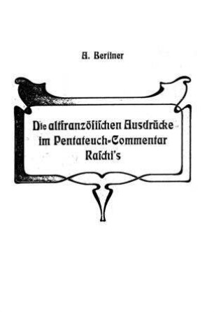Die altfranzösischen Ausdrücke im Pentateuch-Commentar Raschi's / alphabet. geord. und erklärt von A. Berliner