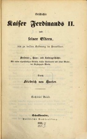 Geschichte Kaiser Ferdinands II. und seiner Eltern, bis zu dessen Krönung in Frankfurt : Personen-, Haus- und Landesgeschichte ; mit vielen eigenhändigen Briefen Kaiser Ferdinands und seiner Mutter, der Erzherzogin Maria, 6