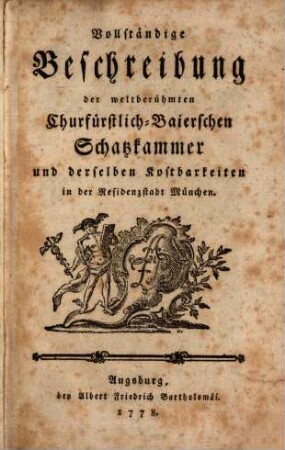Vollständige Beschreibung der weltberühmten Churfürstlich-Baierischen Schatzkammer und derselben Kostbarkeiten in der Residenzstadt München