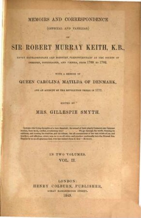Memoirs and correspondence (official & familiar) : With a memoir of queen Carolina Matilda of Denmark and account of the revolution there in 1772. Edited by Mrs. Gillespie Smyth. In two volumes. 2