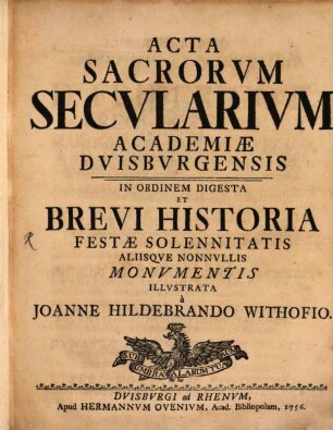 Acta sacrorum Secularium Academiae Duisburgensis : in ordinem digesta et brevi historia festae solemnitatis aliisq. nonnullis monumentis illustrata
