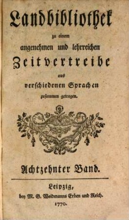 Landbibliothek zu einem angenehmen und lehrreichen Zeitvertreibe aus verschiedenen Sprachen zusammen getragen. 18. 1770