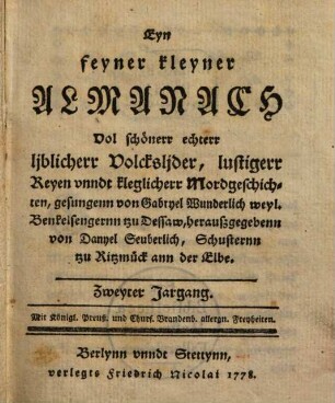 Eyn feyner kleyner Almanach : vol schönerr echterr liblicherr Volckslieder, lustiger Reyen unndt kleglicherr Mordgeschichte, 2. 1778