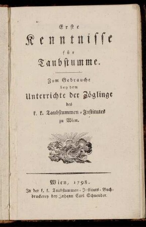 Erste Kenntnisse für Taubstumme : zum Gebrauche bey dem Unterrichte der Zöglinge des k. k. Taubstummen-Institutes zu Wien