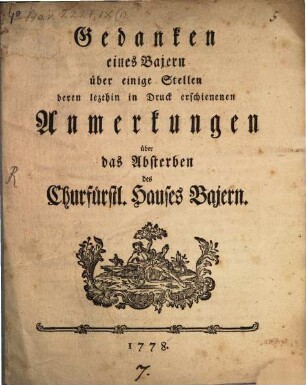 Gedanken eines Bajern über einige Stellen deren lezthin in Druck erschienenen Anmerkungen über das Absterben des Churfürstl. Hauses Bajern