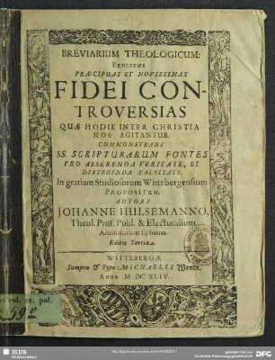 Breviarium Theologicum: Exhibens Praecipuas Et Novissimas Fidei Controversias Quae Hodie Inter Christianos Agitantur : Commonstrans SS. Scripturarum Fontes Pro Asserenda Veritate, Et Destruenda Falsitate. In gratiam Studiosorum Wittebergensium Propositum