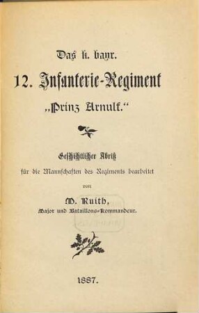 Das k. bayr. 12. Infanterie-Regiment "Prinz Arnulf" : geschichtlicher Abriß für die Mannschaften des Regiments