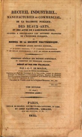 Recueil industriel, manufacturier et commercial, de la salubrité publique, des beaux-arts, et des actes de l'administration, propres a encourager les diverses branches de l'économie publique, ou recueil de la Sociéte Polytechnique : répertoire général des brevets d'invention, et des expositions publiques. 2. 1834