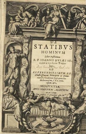 De Statibvs Hominvm Liber Posthumus R.P. Ioannis Bvsaei Societatis Iesv Theologi : Ad Reverendissimum Et Illustrissimum Principem ac Dominum D. Theodorum Episcopum Paderbornensem, S.R.I. Principem, &c.