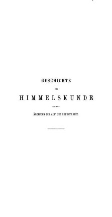 Bd. 1: Geschichte der Himmelskunde von der ältesten bis auf die neueste Zeit. Bd. 1