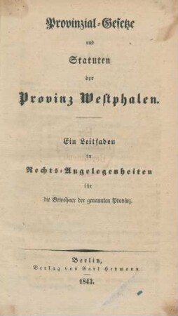 Provinzial-Gesetze und Statuten der Provinz Westphalen : ein Leitfaden in Rechts-Angelegenheiten für die Bewohner der genannten Provinz