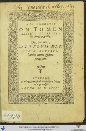 DYO POIĒMATIA HŌN TO MEN ELEGEIŌ, TO DE HĒRŌeiō metrō gegraptai. Duo Poematia, ALTERVM ELEGIACO, ALTERVM heroico metri genere scriptum