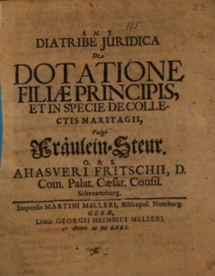 Diatribe Iuridica De Dotatione Filiae Principis, Et In Specie De Collectis Maritagii, Vulgò Fräulein-Steur