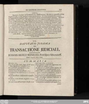 VII. Disputatio Iuridica De Transactione Iudiciali, Respondente Iohann-Ulrico Reinhard, Beutelspaco-Schorndorff. Mens. August. Anno 1689.