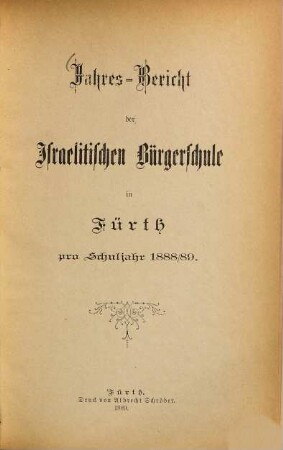 Jahres-Bericht der Israelitischen Bürgerschule zu Fürth für das Schuljahr .... 1888/89