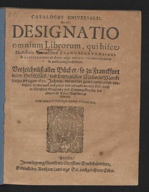 Catalogus Universalis, Hoc est: Designatio omnium Librorum, qui hisce Nundinis Vernalibus Francofurtensibus & Lipsiensibus ab Anno 1630. vel novi vel emendatiores & auctiores prodierunt