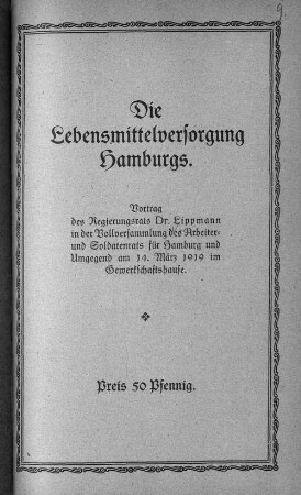 Die Lebensmittelversorgung Hamburgs : Vortrag des ... Dr. Lippmann in der Vollversammlung des Arbeiter- und Soldatenrats für Hamburg und Umgebung am 14. März 1919 im Gewerkschaftshaus