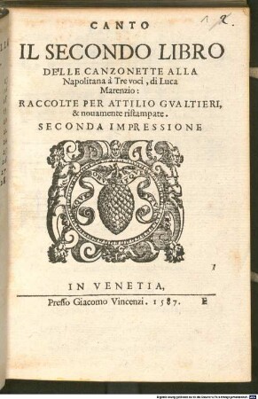 IL SECONDO LIBRO DELLE CANZONETTE ALLA Napolitana à Tre voci, di Luca Marenzio: RACCOLTE PER ATTILIO GVALTIERI, & nouamente ristampate : SECONDA IMPRESSIONE