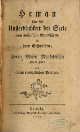 Heman über die Unsterblichkeit der Seele nach mosaischen Grundsätzen : in drey Gesprächen; Herrn Moses Mendelssohn zugeeignet