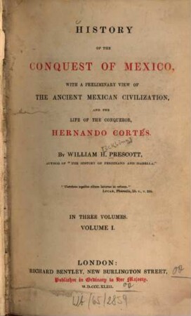 History of the conquest of Mexico : with a preliminary view of the ancient Mexican civilization, and the life of the conqueror, Hernando Cortés ; in three volumes, 1