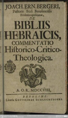 Joach. Ern. Bergeri Pastoris Eccl. Berolinensis Fridericopolitanae, De Bibliis Hebraicis, Commentatio Historico-Critico-Theologica