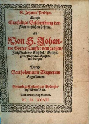 S. Johanns Predigen, Das ist: Einfaltige Beschreibung von siben nutzlichen Lehren : Als: Von S. Johanne Gottes Tauffer dem grossen, Jungkfrawen, Einsidel, Beichtigern, Propheten, Aposteln und Martyrer