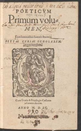 POETICVM Primum volu=||MEN,|| Cum lemmatibus Ioannis Sturmij:|| SEXTAE CVRIAE SCHOLARVM || Argentinensium.||