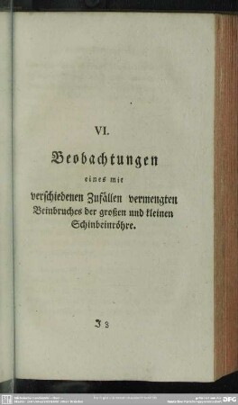 VI. Beobachtungen eines mit verschiedenen Zufällen vermengten Beinbruches der großen und kleinen Schinbeinröhre