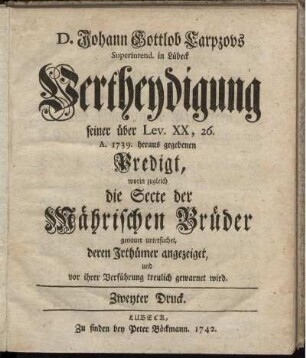 D. Johann Gottlob Carpzovs Superintend. in Lübeck Vertheydigung seiner über Lev. XX, 26. A. 1739. heraus gegebenen Predigt, worin zugleich die Secte der Mährischen Brüder genauer untersuchet, deren Irthümer angezeiget, und vor ihrer Verführung treulich gewarnet wird