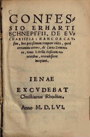 Confessio Erharti Schnepffii, de eucharistia : Hanc ob causam, hoc potissimum tempore edita, quod certamina vetera, de Coena Dominica, novis Libellis classicum canentibus, recrudescere incipiunt.