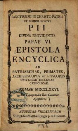 ... Pii divina providentia Papae VI. epistola encyclica ad patriarchas, primates, archiepiscopos et episcopos universae ecclesiae catholicae : Romae MDCCLXXVI