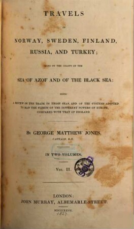 Travels in Norway, Sweden, Finland, Russia, and Turkey : also on the coasts of the Sea of Azof and of the Black Sea ; with a review of the trade in those seas, and of the systems adopted to man the fleets of the different powers of Europe compared with that of England. 2 (1827)